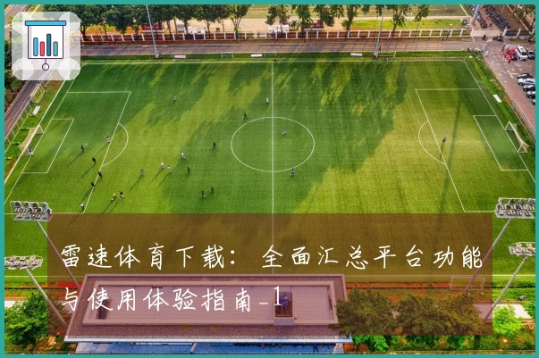 雷速体育下载：全面汇总平台功能与使用体验指南_1