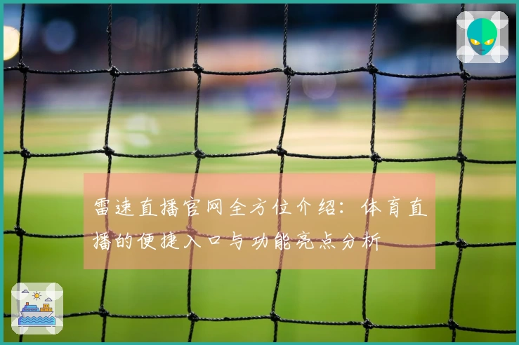 雷速直播官网全方位介绍：体育直播的便捷入口与功能亮点分析