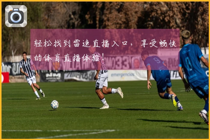 轻松找到雷速直播入口，享受畅快的体育直播体验！