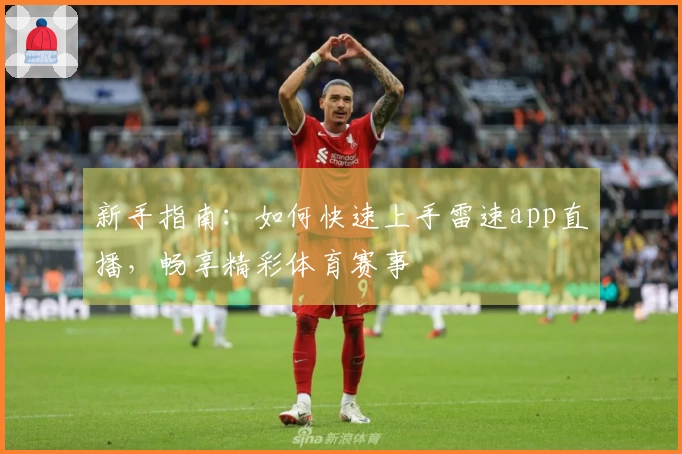 新手指南：如何快速上手雷速app直播，畅享精彩体育赛事