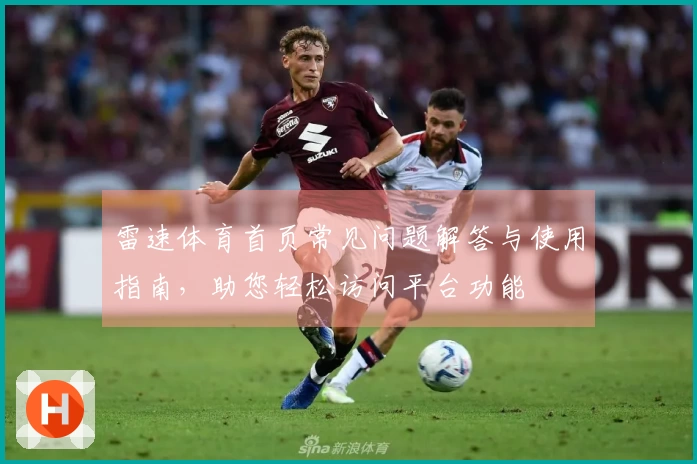 雷速体育首页常见问题解答与使用指南，助您轻松访问平台功能