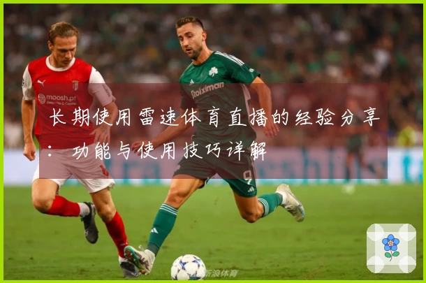 长期使用雷速体育直播的经验分享：功能与使用技巧详解
