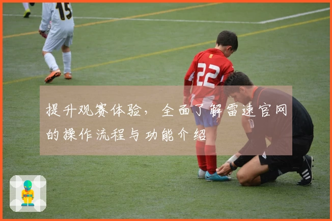 提升观赛体验，全面了解雷速官网的操作流程与功能介绍