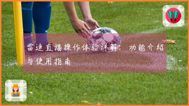 雷速直播操作体验详解：功能介绍与使用指南