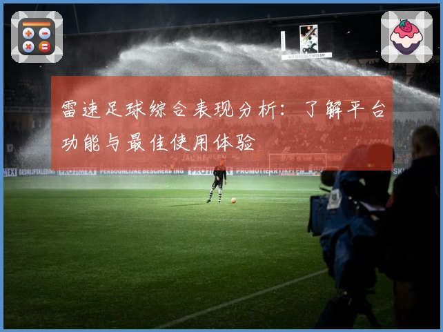 雷速足球综合表现分析：了解平台功能与最佳使用体验